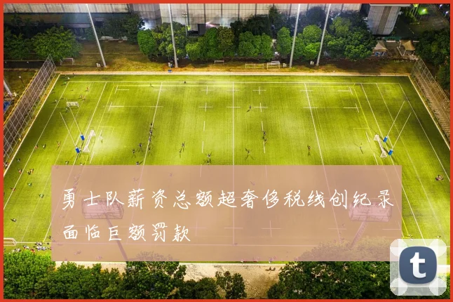 勇士队薪资总额超奢侈税线创纪录面临巨额罚款
